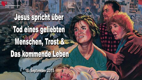 18.09.2015 ❤️ Jesus erklärt... Der Tod eines geliebten Menschen, Trost und das kommende Leben