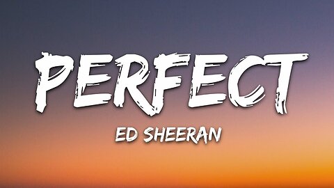Ed Sheeran - Perfect (lyrics) The Perfect Song For Every Situation