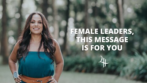 FEMALE LEADERS - THIS MESSAGE IS FOR YOU