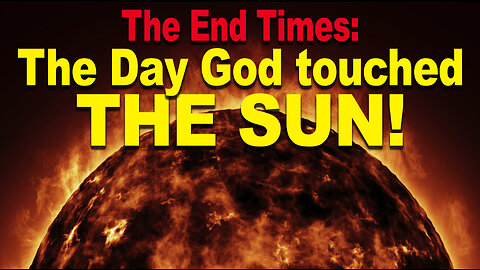 The End Times: The Day God Touches the Sun