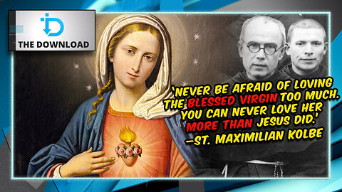 St. Maximilian Kolbe and Devotion to the Virgin Mary | The Download