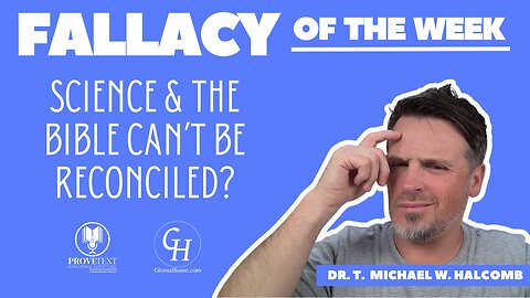 627. Science and the Bible Can’t Be Reconciled? (Fallacy of the Week)