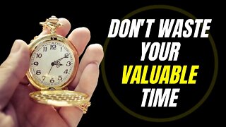 Don't Waste Your Valuable Time
