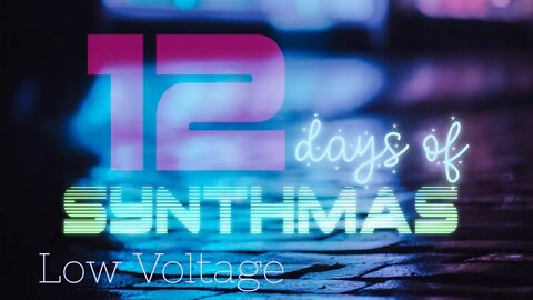 Low Voltage | LOFI/CHILLWAVE | 12 DAYS OF SYNTHMAS