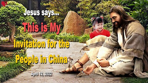 April 12, 2022 🇺🇸 JESUS CHRIST SAYS... This is My Invitation for the People in China