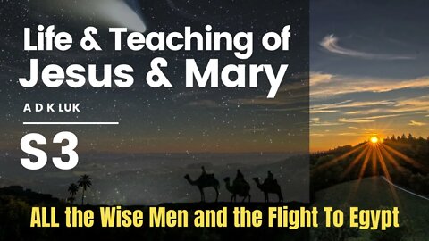 Life and Teaching of Jesus and Mary | A D K Luk | ALL the Wise Men and the flight to Egypt