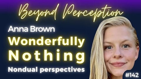 Who We Truly Are Beyond Concept: Wonderfully Nothing & Absolutely Everything | Anna Brown (#142)