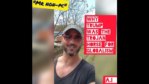 MR. NON-PC - Why Trump Was The Trojan Horse For Globalism
