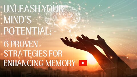 Unleash Your Mind's Potential: 6 Proven Strategies for Enhancing Memory