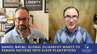 Daniel Natal: The Global Oligarchy Wants to Remake All Nations into Slave Plantations