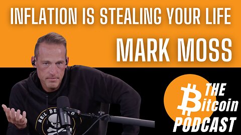 INFLATION IS STEALING YOUR LIFE - Mark Moss on THE Bitcoin Podcast (CLIP)