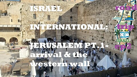 Israel Intn'l road trip EP2 Jerusalem pt1- western wall