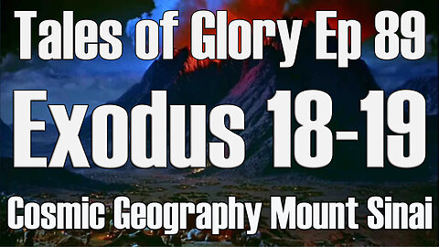 Exodus 18 & 19 - Cosmic Geography Mount Sinai! - TOG EP 89