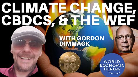CLIMATE CHANGE, CBDCs & THE GREAT RESET - WHAT'S THE CONNECTION? WITH GORDON DIMMACK