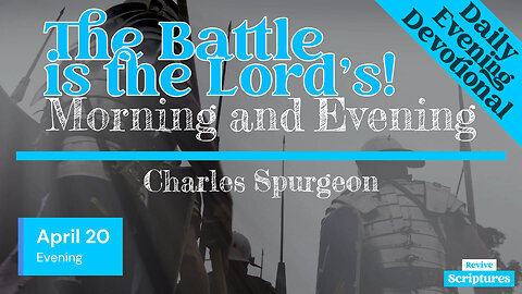 April 20 Evening Devotional | The Battle is the Lord’s | Morning and Evening by Charles Spurgeon