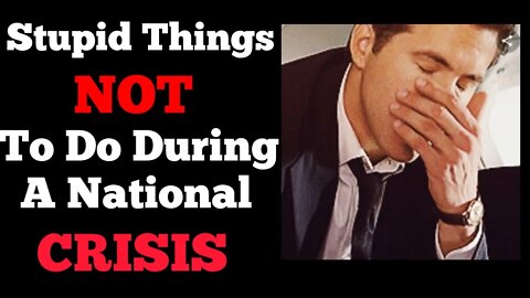 Stupid Things NOT to Do During a National CRISIS!!