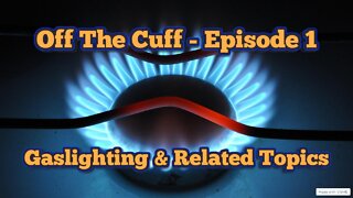 Off The Cuff | Episode 1 | Gaslighting & related topics