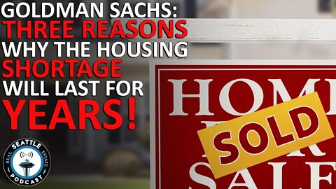 3 Reasons why the housing shortage will last for years, Goldman Sachs says | Seattle RE Podcast