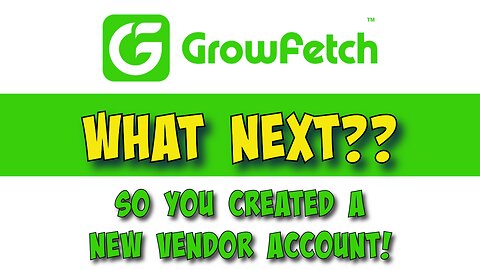 New GrowFetch Vendor account - What Next?