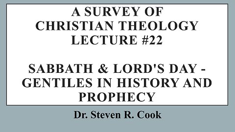 A Survey of Christian Theology - Lecture #22 - Sabbath/Lord's Day - Gentiles in History & Prophecy