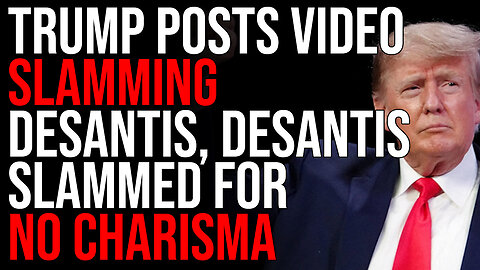 Trump Posts Video SLAMMING DeSantis, DeSantis SLAMMED For Having NO CHARISMA