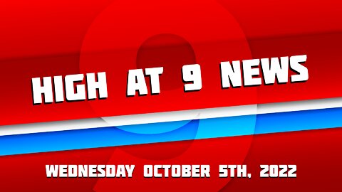 High At 9 News : October 5th, 2022