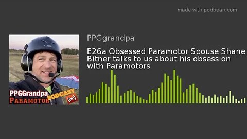 Audio E26a Obsessed Paramotor Spouse Shane Bitner talks to us about his obsession with Paramotors