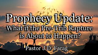 Prophecy Update: What if the Pre-Trib Rapture is About to Happen?