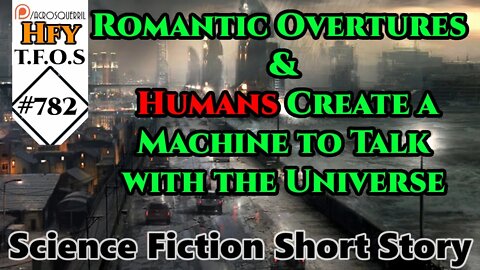 Sci-Fi Stories - Romantic Overtures & Humans Create a Machine to Talk with the Universe (TFOS# 774)
