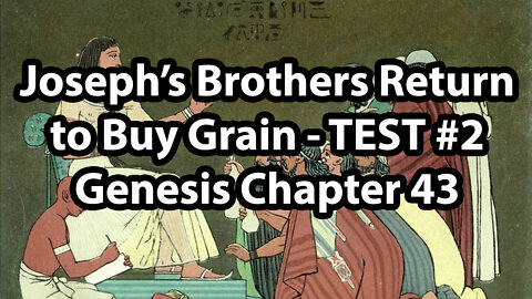 Joseph’s Brothers Return to Buy Grain - TEST #2 - Genesis Chapter 43