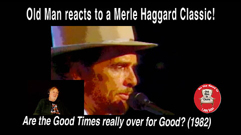 Old Man reacts to Merle Haggard's "Are the Good Times really over for Good?" (1982)