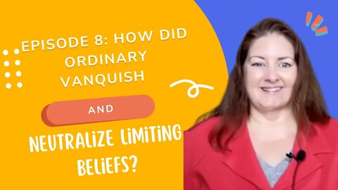 Episode 8: How Did Ordinary Vanquish and Neutralize Limiting Beliefs? Lee Ann Bonnell Live