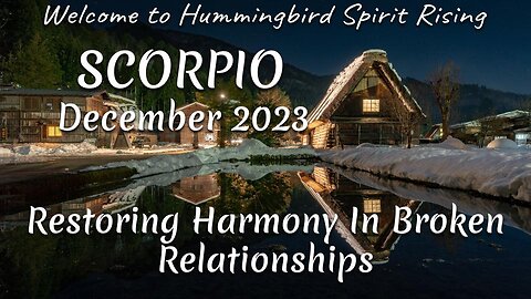 SCORPIO December 2023 - Restoring Harmony In Broken Relationships