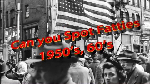Let’s see if you can spot the fatties in the 1950s, 60s with a a Psychedelic Ending!!!