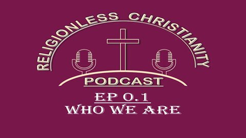 Who We Are | Episode 0.1- Religionless Christianity Podcast