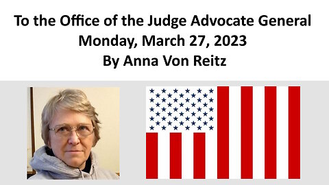 To the Office of the Judge Advocate General - Monday, March 27, 2023 By Anna Von Reitz