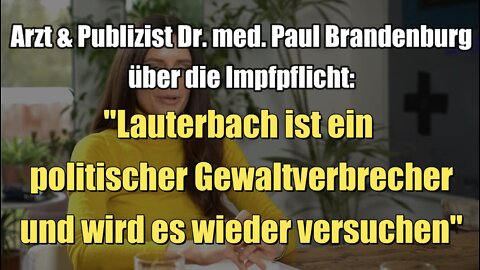Dr. Paul Brandenburg über Impfpflicht: Lauterbach ist ein politischer Gewaltverbrecher (07.04.2022)