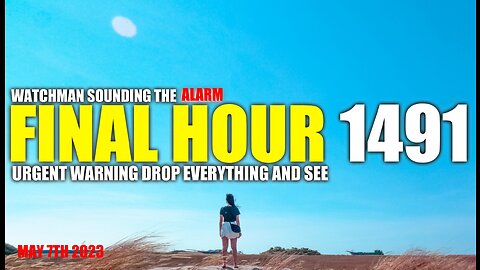 FINAL HOUR 1491 - URGENT WARNING DROP EVERYTHING AND SEE - WATCHMAN SOUNDING THE ALARM