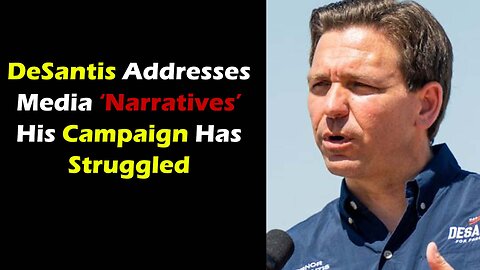 "These are the Narratives" DeSantis Calls Out Media for saying His Campaign Has Struggled