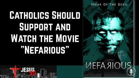 17 Apr 23, Jesus 911: Catholics Should Support and Watch the Movie "Nefarious"