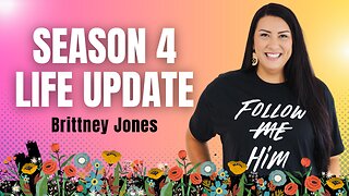 Season 4 Life Update with Brittney Jones