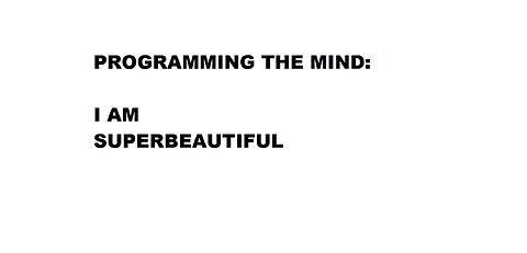 Programming The Mind - I AM SUPERBEAUTIFUL :))))