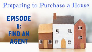 Preparing to Purchase Episode 6: Hire a Real Estate Agent