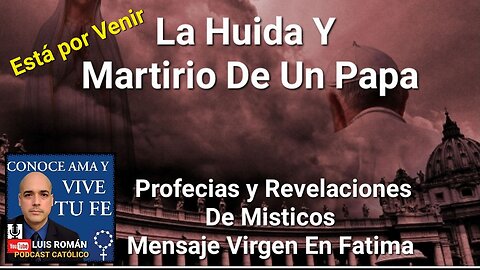 Vendrá La HUIDA Y MARTIRIO De Un Papa / PROFECÍAS Y REVELACIONES / Virgen De FÁTIMA / Luis Roman