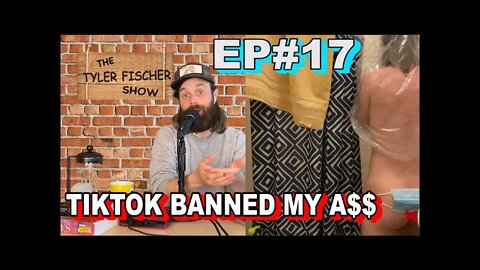 TikTok Banned My A$$ | Ep#17 | The Tyler Fischer Show
