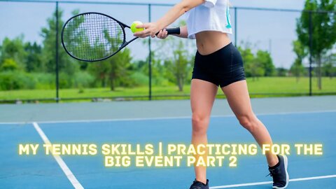 My Tennis Skills | Practicing for the Big Event Part 2