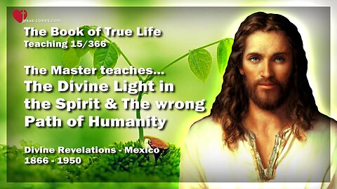 The Divine Light & The wrong Path of Humanity ❤️ The Book of the true Life Teaching 15 / 366