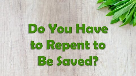 Do You Have to Repent to Be Saved?