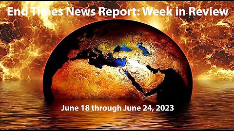 Jesus 24/7 Episode #173: End Times News Report: Week in Review - 6/18-6/24/23