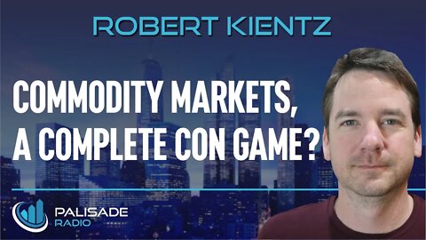 Robert Kientz: Commodity Markets, A Complete Con Game?